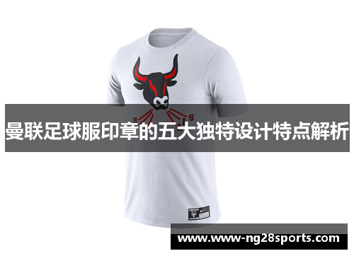 曼联足球服印章的五大独特设计特点解析